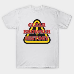 CLEAR BROWSER HISTORY, WARNING, DANGER T-Shirt